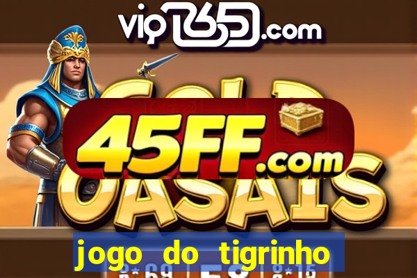 jogo do tigrinho ganha dinheiro mesmo